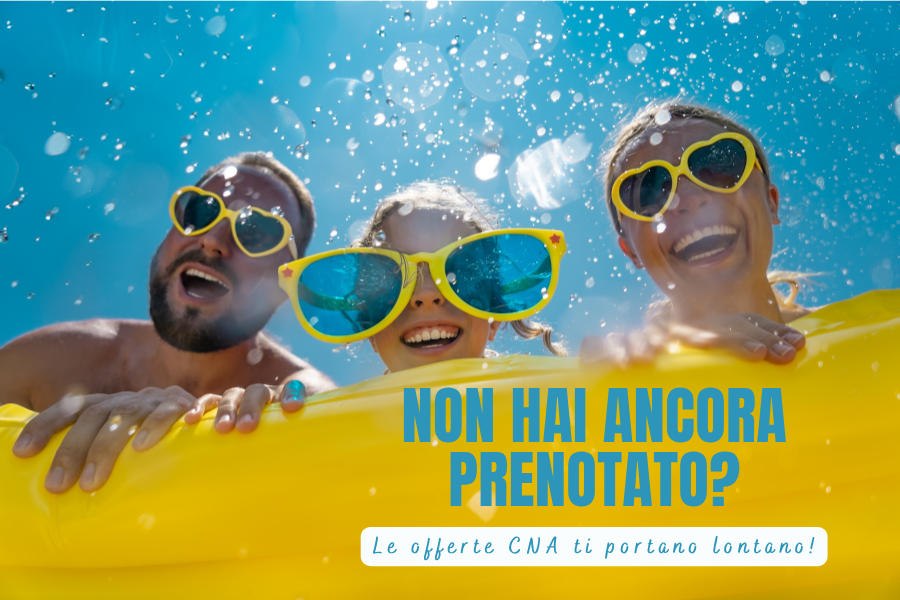 Non hai ancora prenotato per questa estate? Scopri gli sconti dei partner CNA